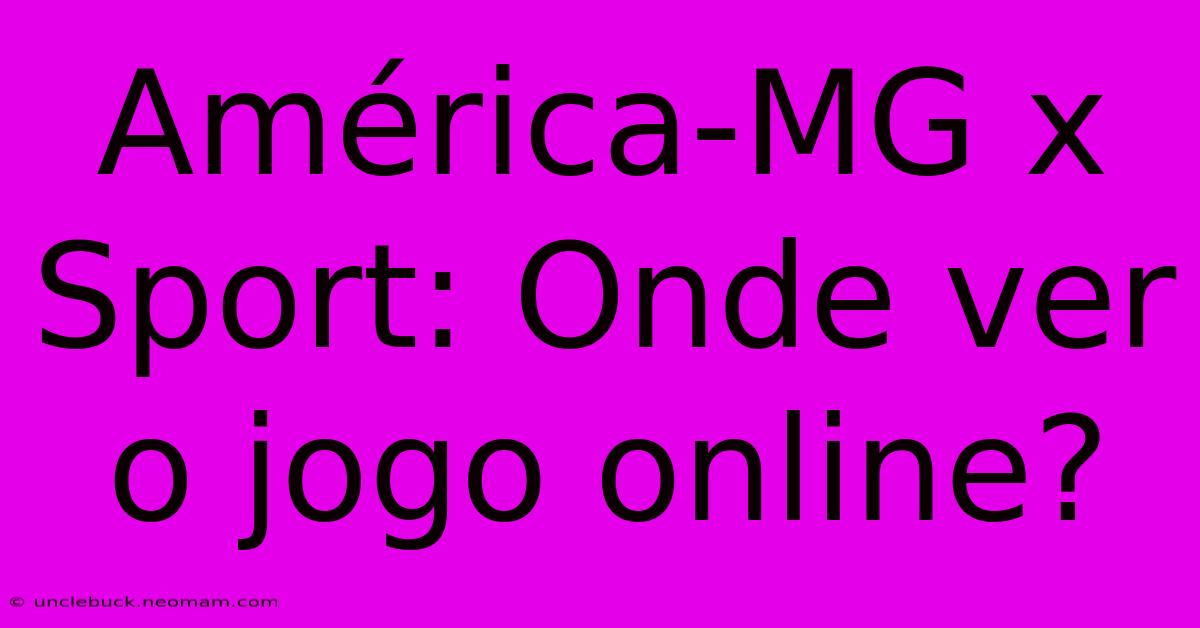 América-MG X Sport: Onde Ver O Jogo Online?