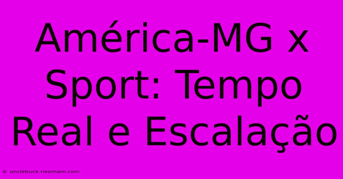 América-MG X Sport: Tempo Real E Escalação