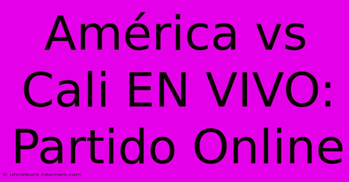 América Vs Cali EN VIVO: Partido Online