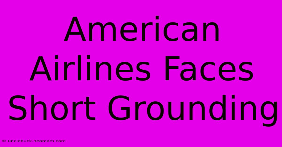 American Airlines Faces Short Grounding