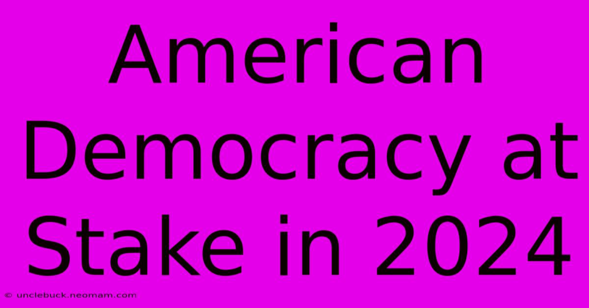 American Democracy At Stake In 2024