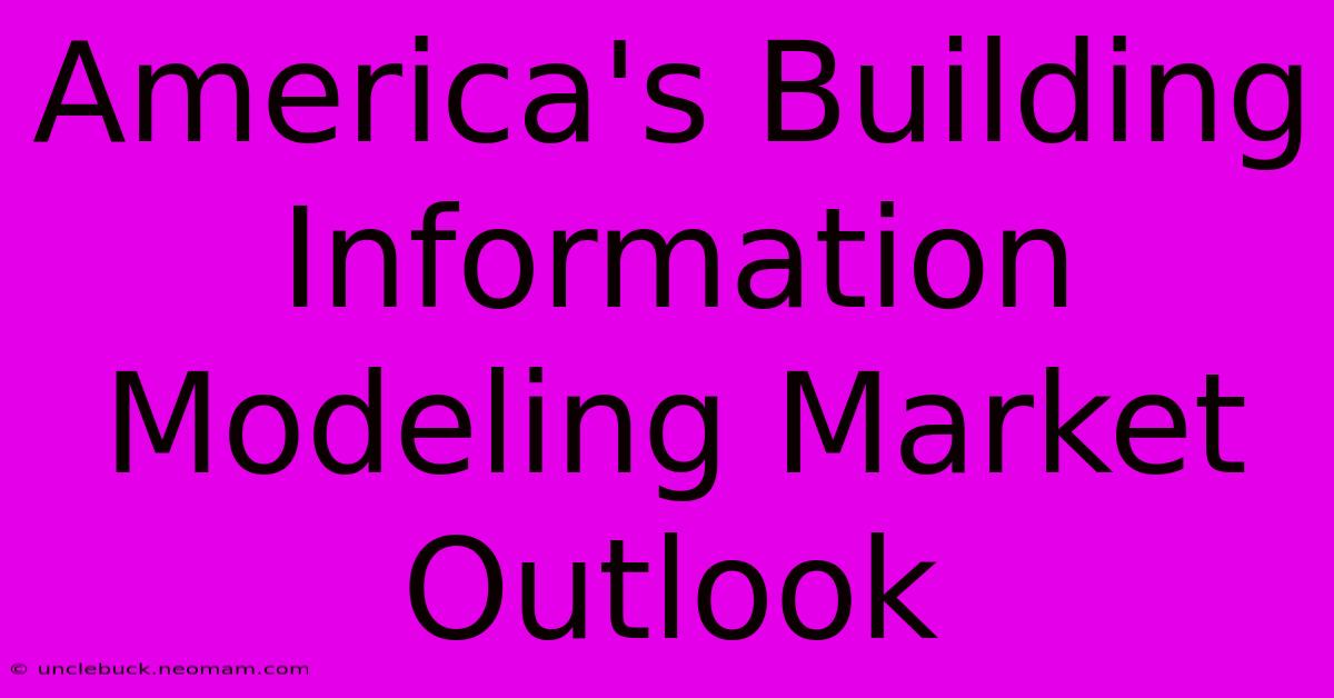 America's Building Information Modeling Market Outlook