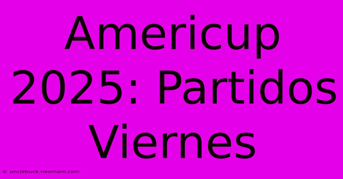 Americup 2025: Partidos Viernes