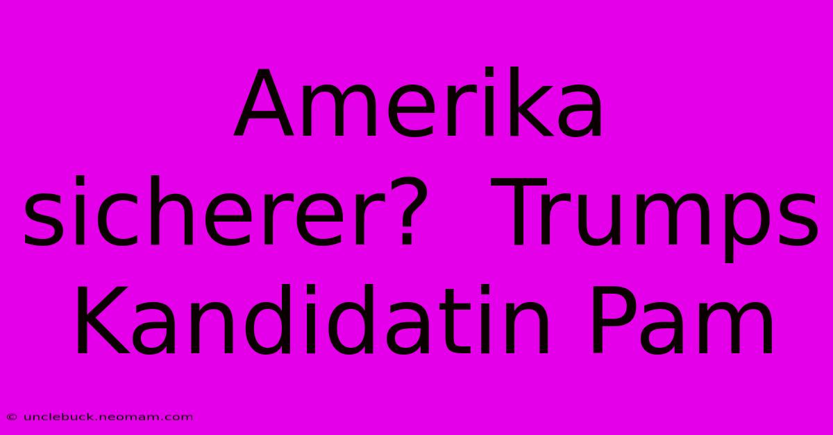 Amerika Sicherer?  Trumps Kandidatin Pam