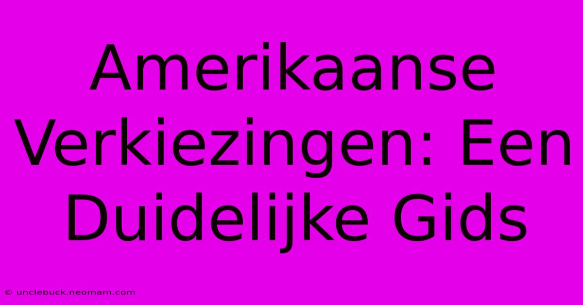 Amerikaanse Verkiezingen: Een Duidelijke Gids