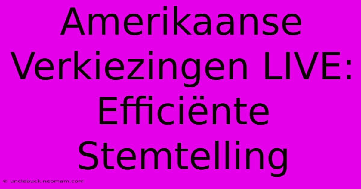 Amerikaanse Verkiezingen LIVE: Efficiënte Stemtelling