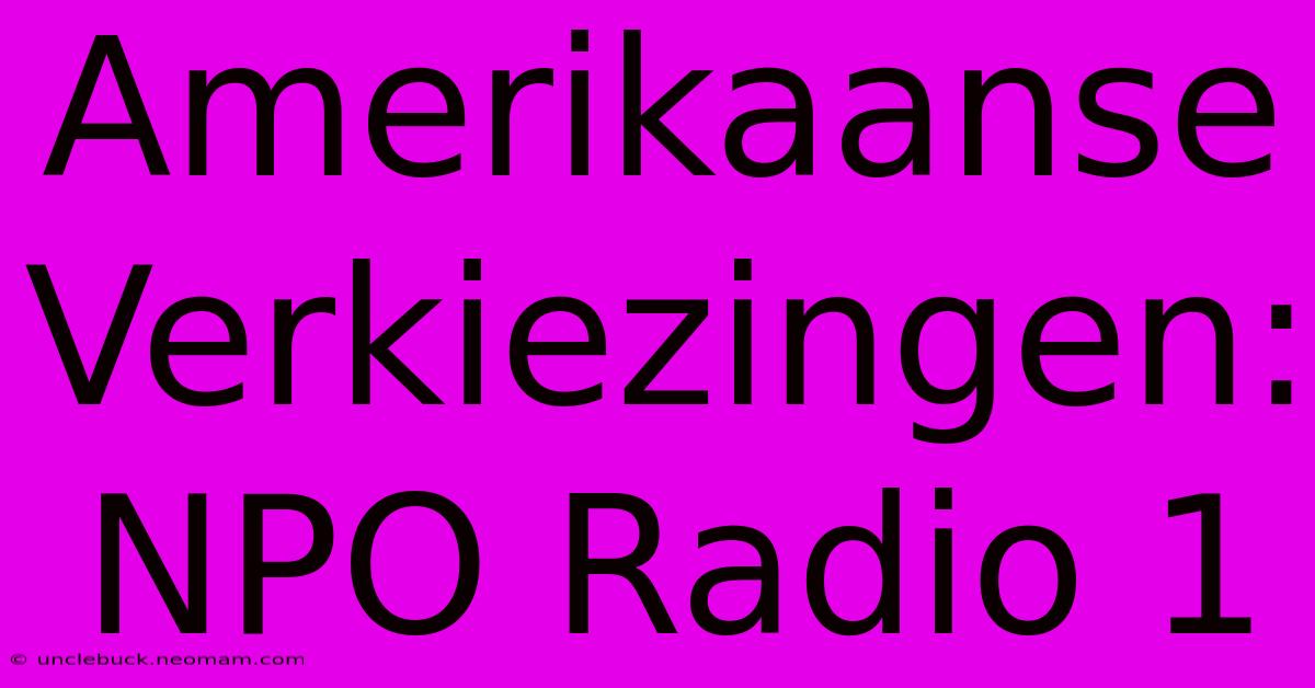 Amerikaanse Verkiezingen: NPO Radio 1