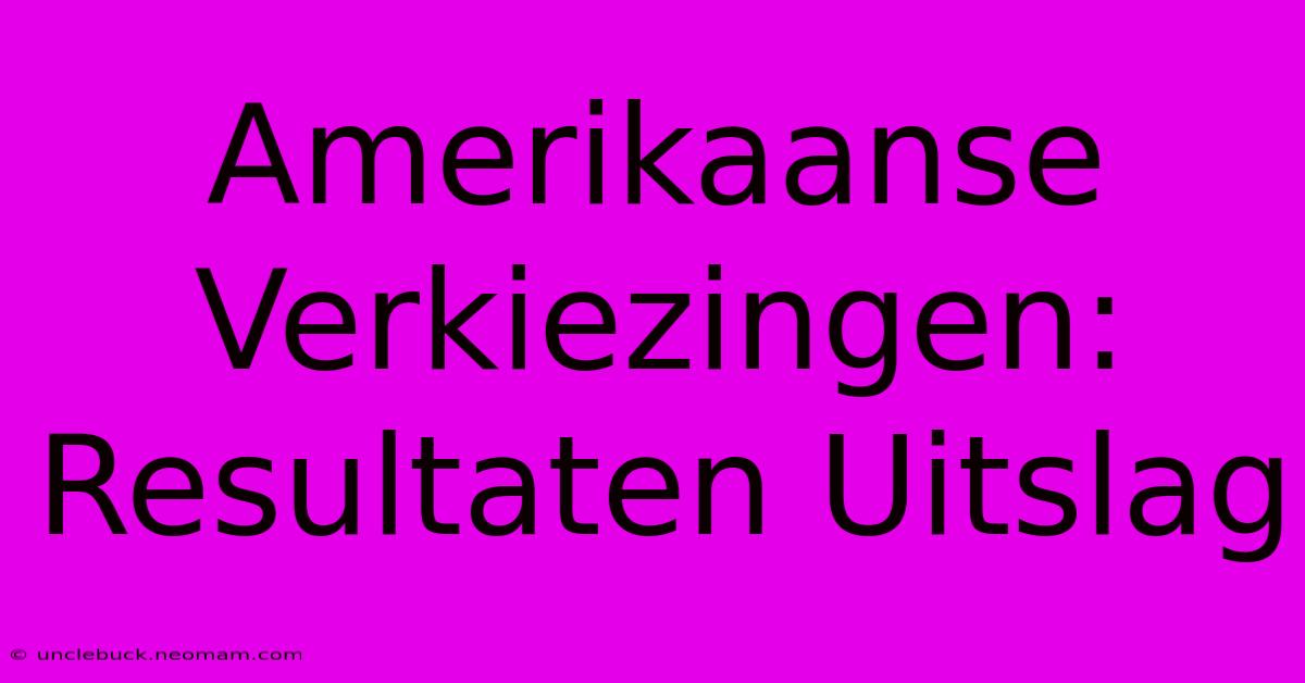 Amerikaanse Verkiezingen: Resultaten Uitslag 