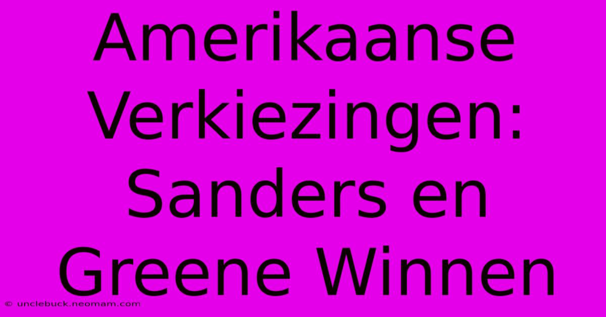 Amerikaanse Verkiezingen: Sanders En Greene Winnen