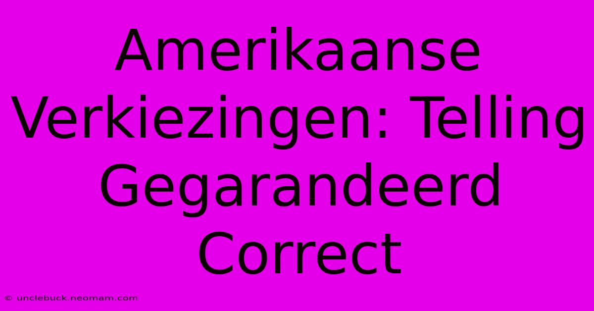 Amerikaanse Verkiezingen: Telling Gegarandeerd Correct