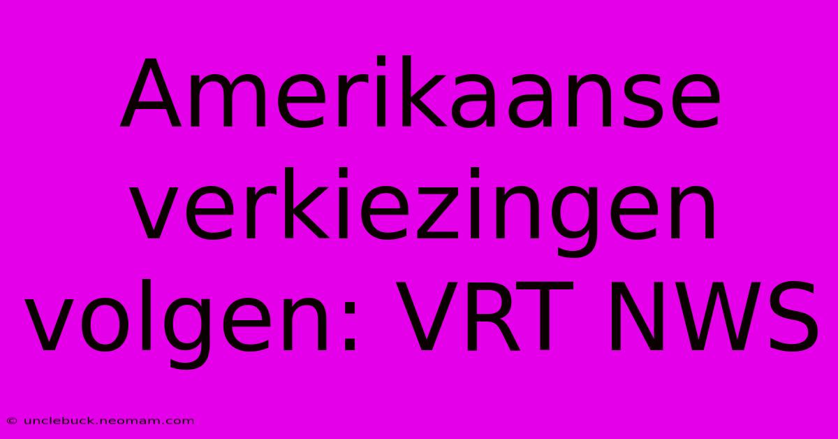 Amerikaanse Verkiezingen Volgen: VRT NWS