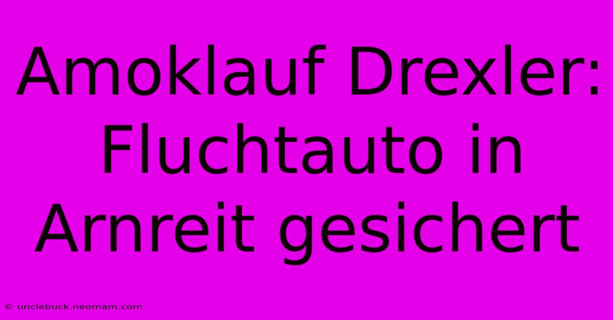 Amoklauf Drexler: Fluchtauto In Arnreit Gesichert 