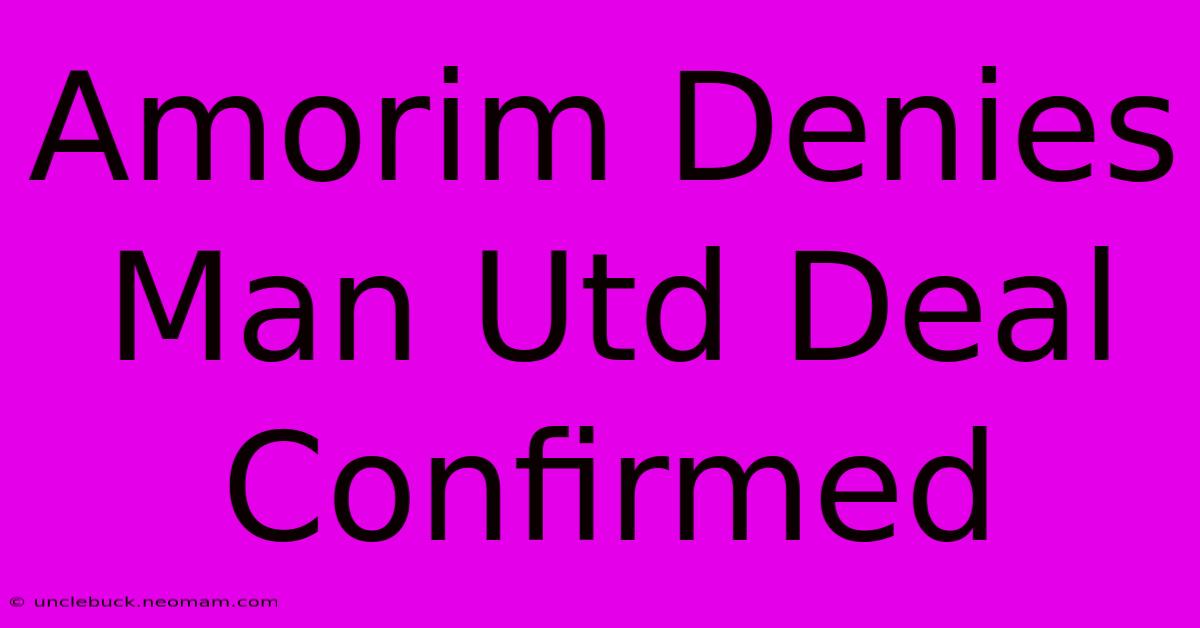 Amorim Denies Man Utd Deal Confirmed 