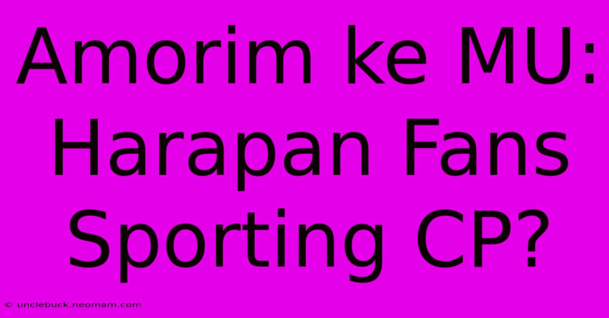 Amorim Ke MU: Harapan Fans Sporting CP?