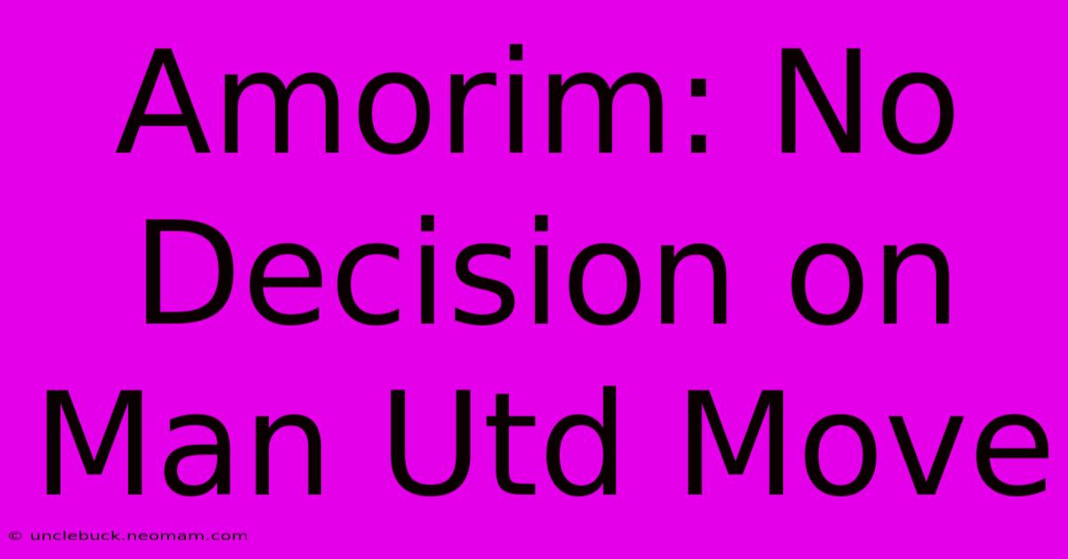 Amorim: No Decision On Man Utd Move