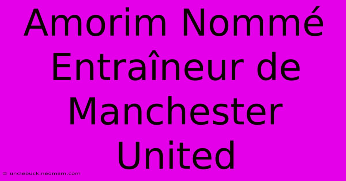 Amorim Nommé Entraîneur De Manchester United