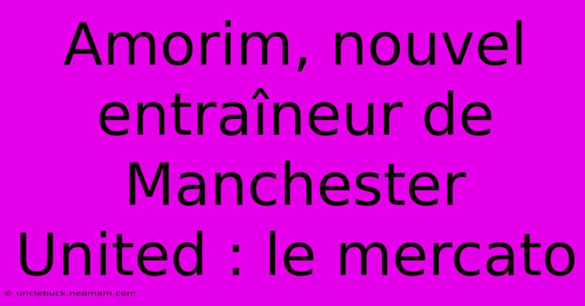 Amorim, Nouvel Entraîneur De Manchester United : Le Mercato 