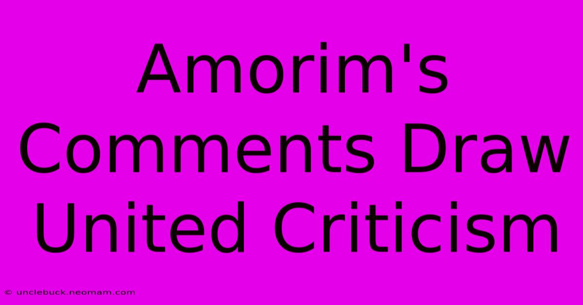 Amorim's Comments Draw United Criticism