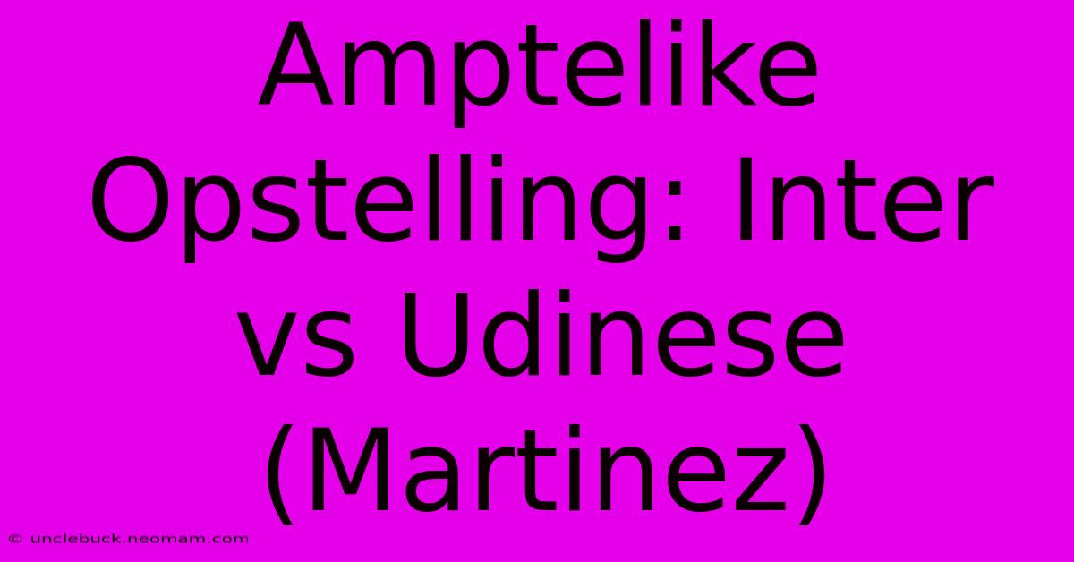 Amptelike Opstelling: Inter Vs Udinese (Martinez)