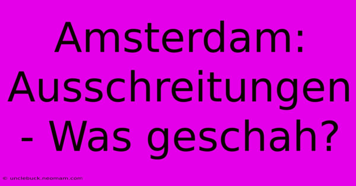 Amsterdam: Ausschreitungen - Was Geschah?