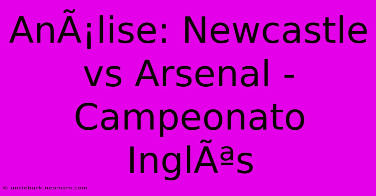 AnÃ¡lise: Newcastle Vs Arsenal - Campeonato InglÃªs