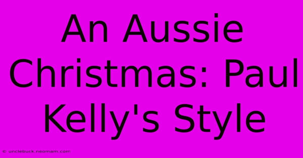 An Aussie Christmas: Paul Kelly's Style