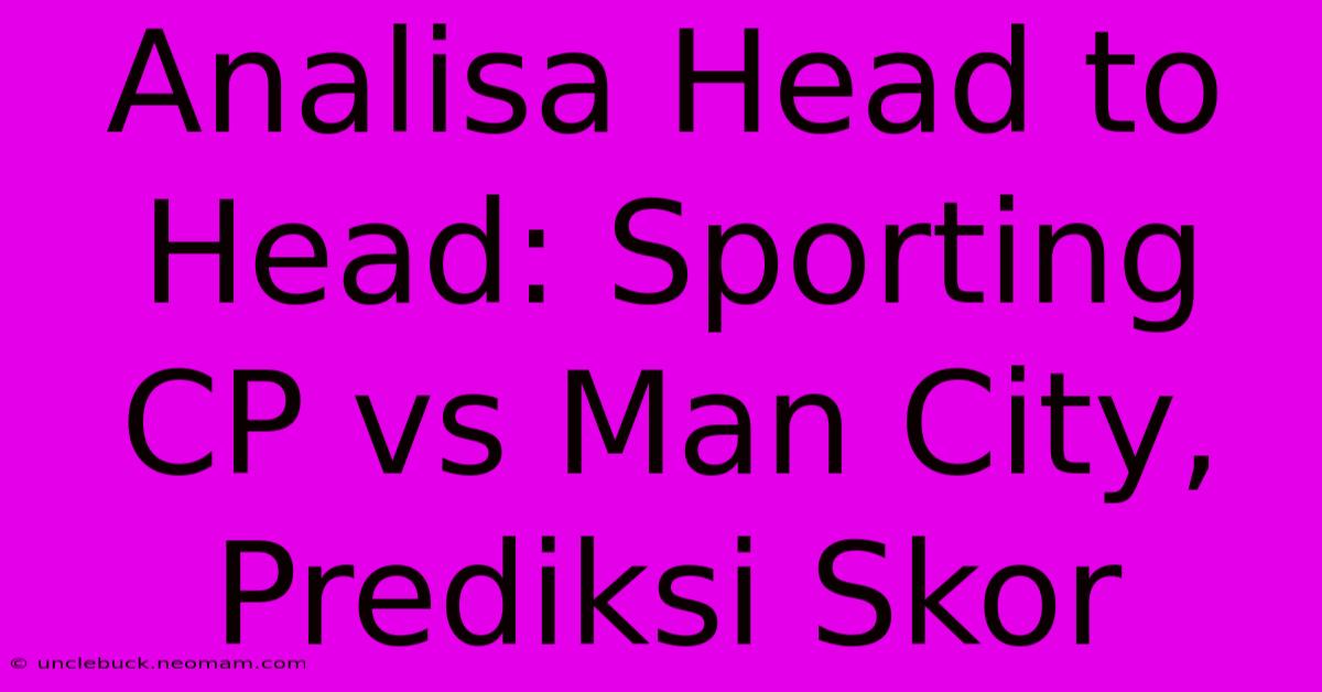 Analisa Head To Head: Sporting CP Vs Man City, Prediksi Skor 