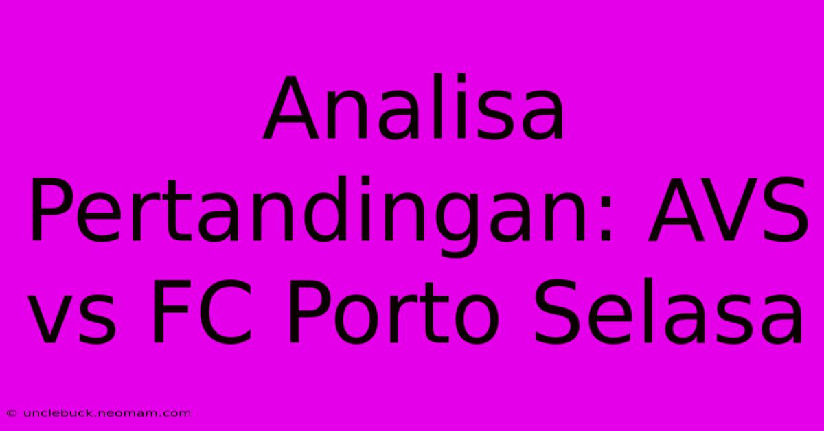 Analisa Pertandingan: AVS Vs FC Porto Selasa