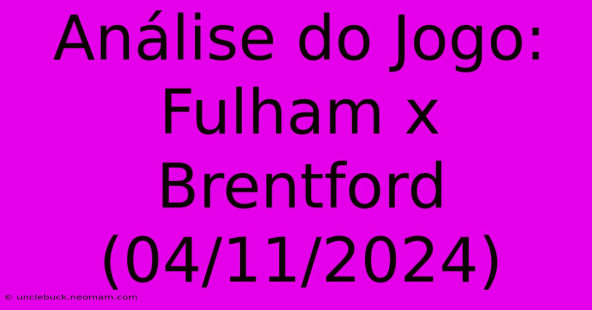 Análise Do Jogo: Fulham X Brentford (04/11/2024) 