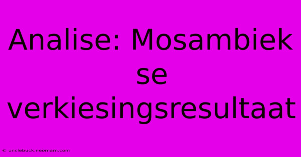 Analise: Mosambiek Se Verkiesingsresultaat