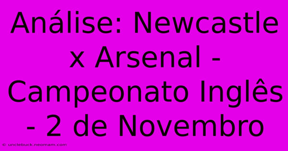 Análise: Newcastle X Arsenal - Campeonato Inglês - 2 De Novembro