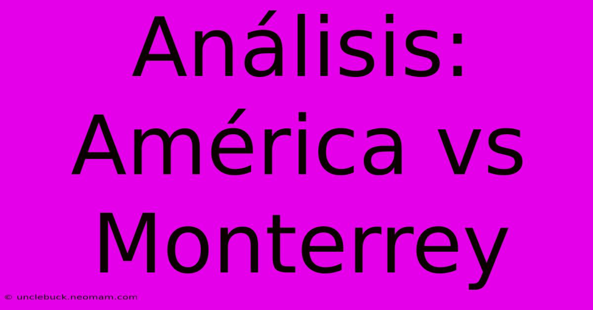 Análisis: América Vs Monterrey