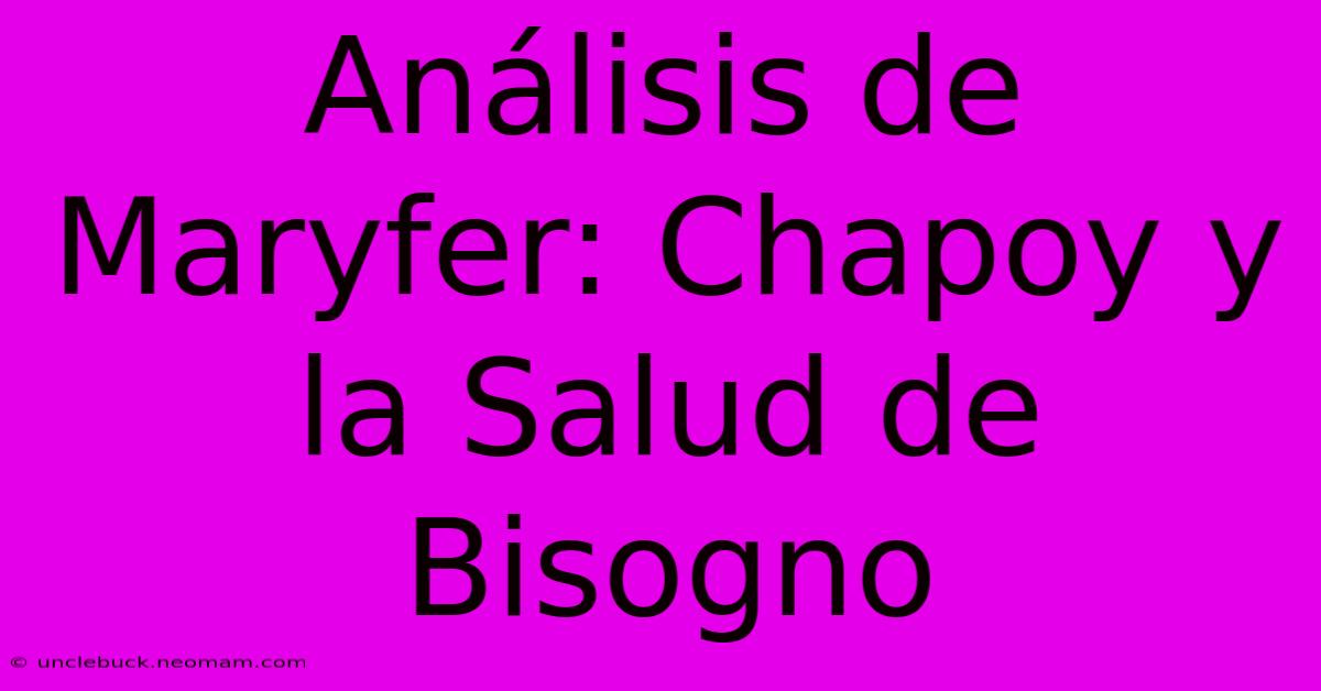 Análisis De Maryfer: Chapoy Y La Salud De Bisogno