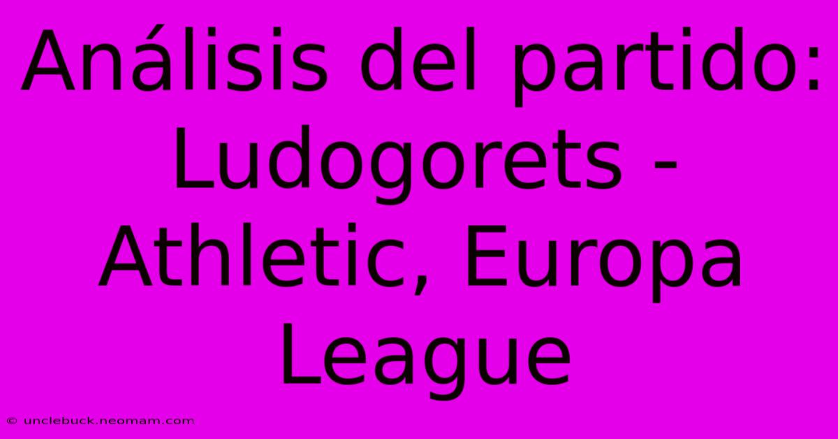 Análisis Del Partido: Ludogorets - Athletic, Europa League