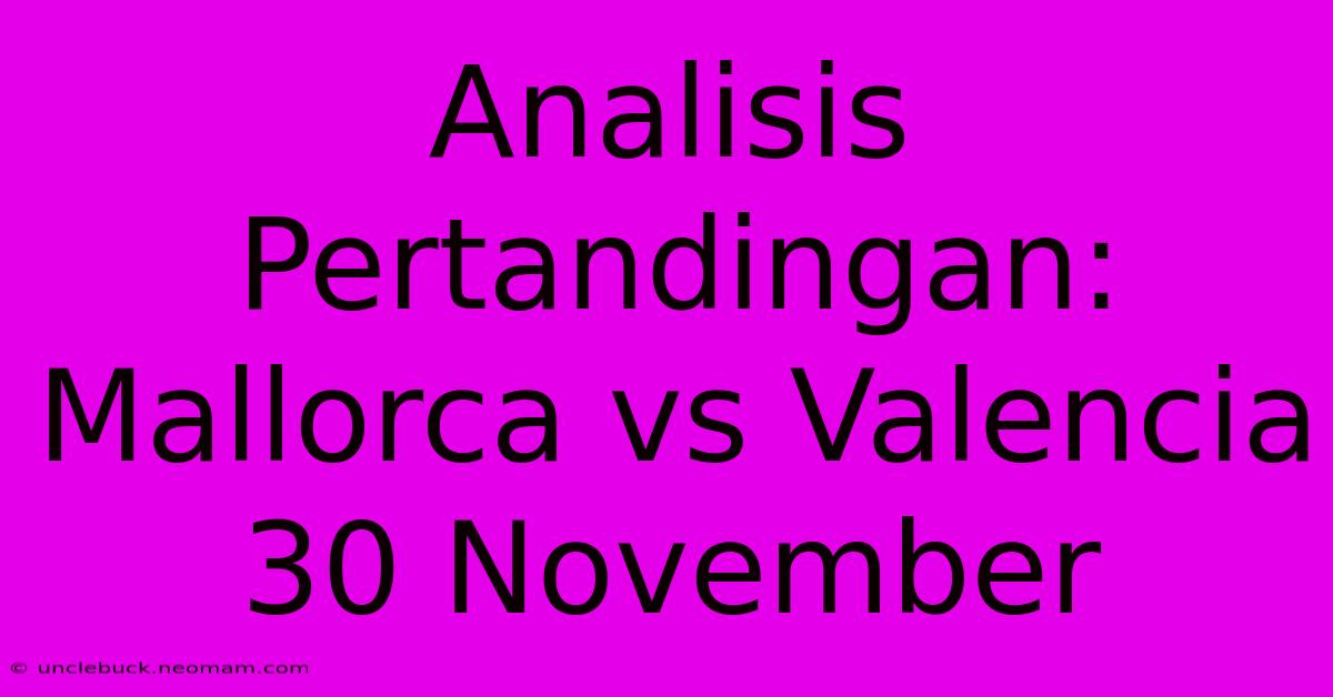 Analisis Pertandingan: Mallorca Vs Valencia 30 November