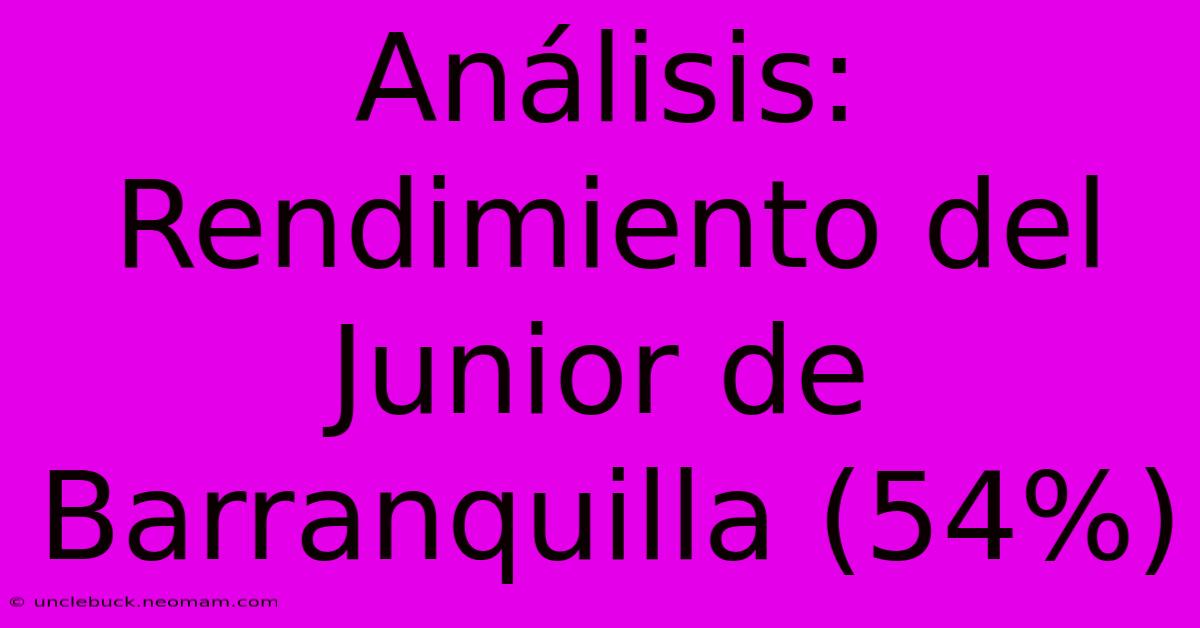 Análisis: Rendimiento Del Junior De Barranquilla (54%)