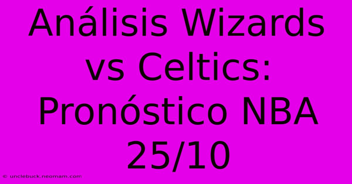 Análisis Wizards Vs Celtics: Pronóstico NBA 25/10