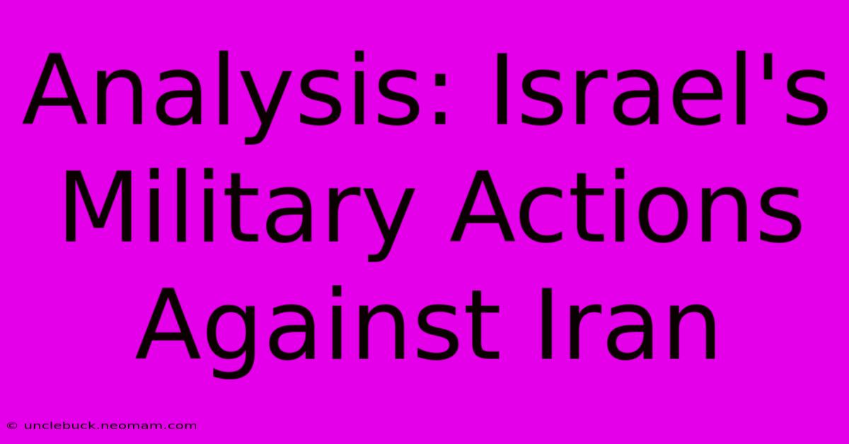 Analysis: Israel's Military Actions Against Iran