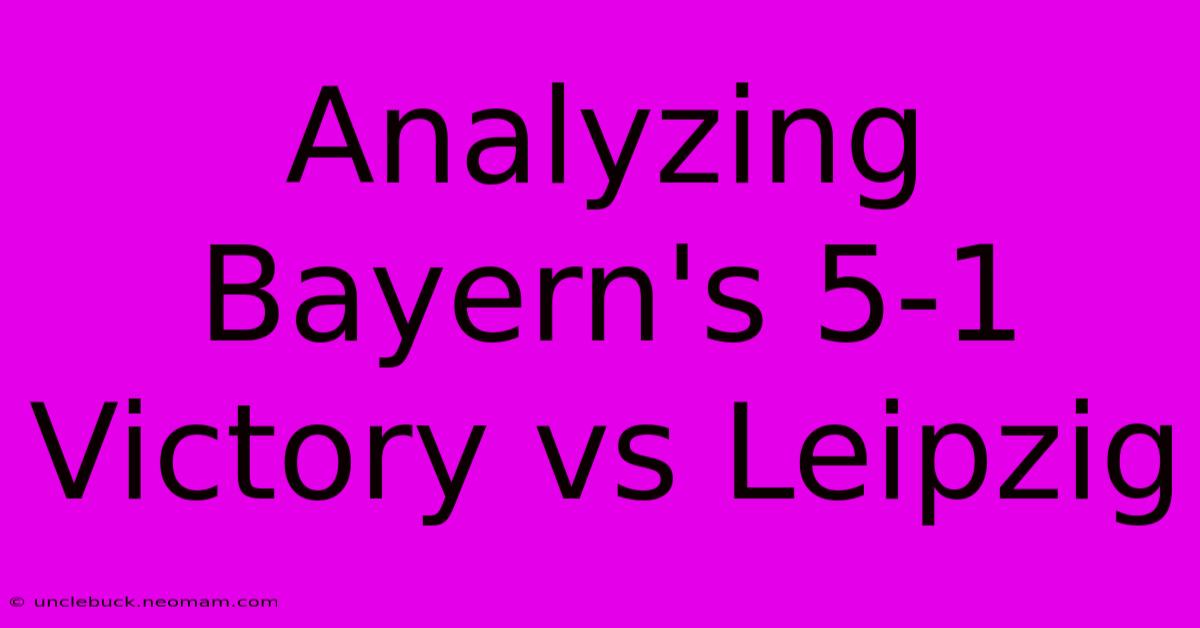 Analyzing Bayern's 5-1 Victory Vs Leipzig