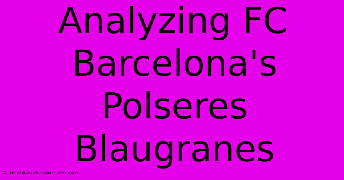 Analyzing FC Barcelona's Polseres Blaugranes