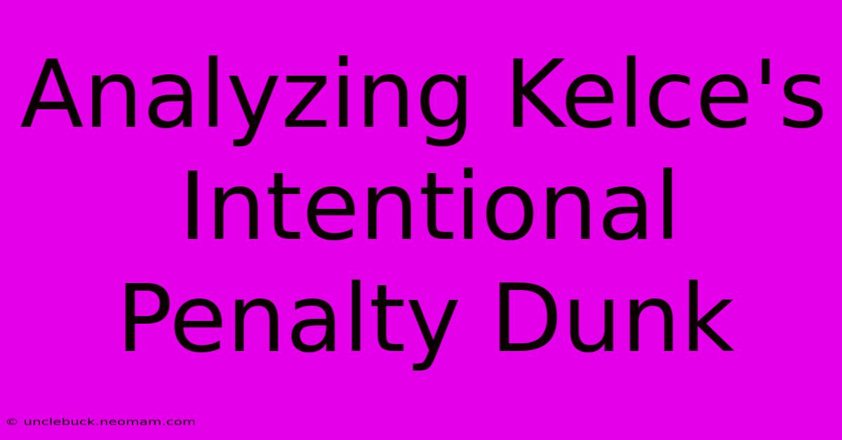 Analyzing Kelce's Intentional Penalty Dunk