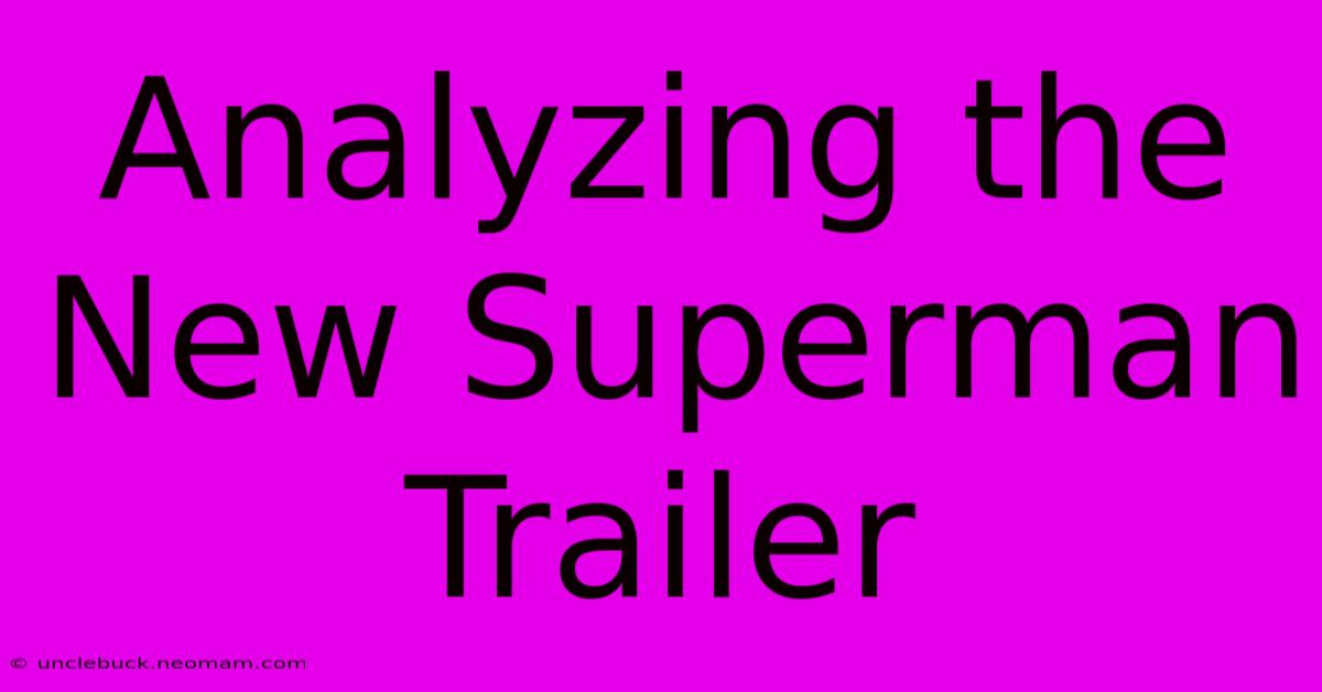 Analyzing The New Superman Trailer