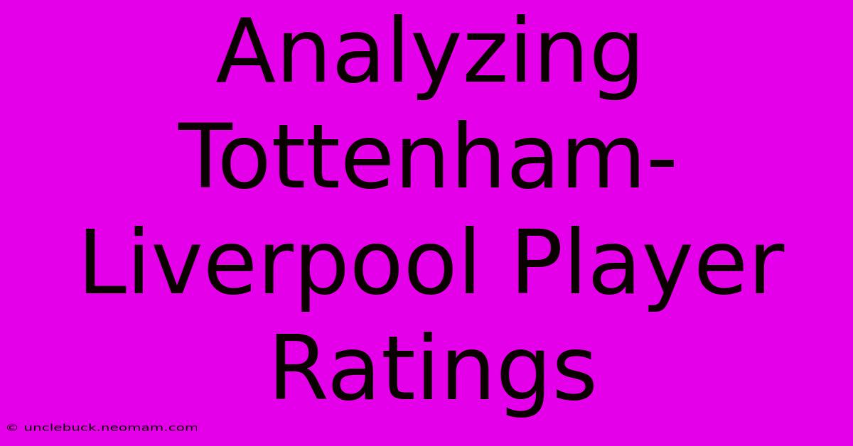 Analyzing Tottenham-Liverpool Player Ratings