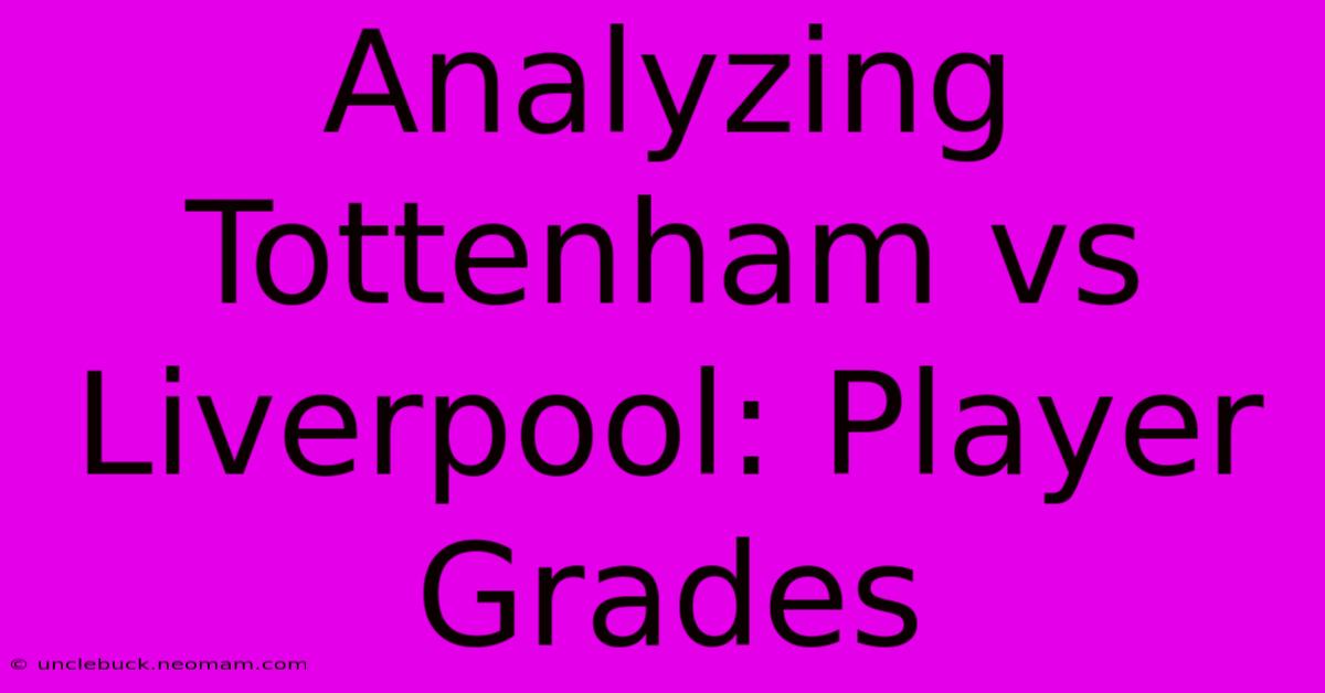 Analyzing Tottenham Vs Liverpool: Player Grades