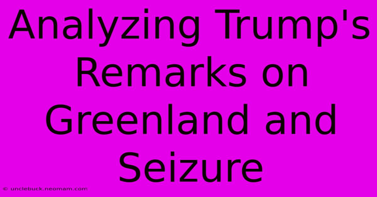 Analyzing Trump's Remarks On Greenland And Seizure