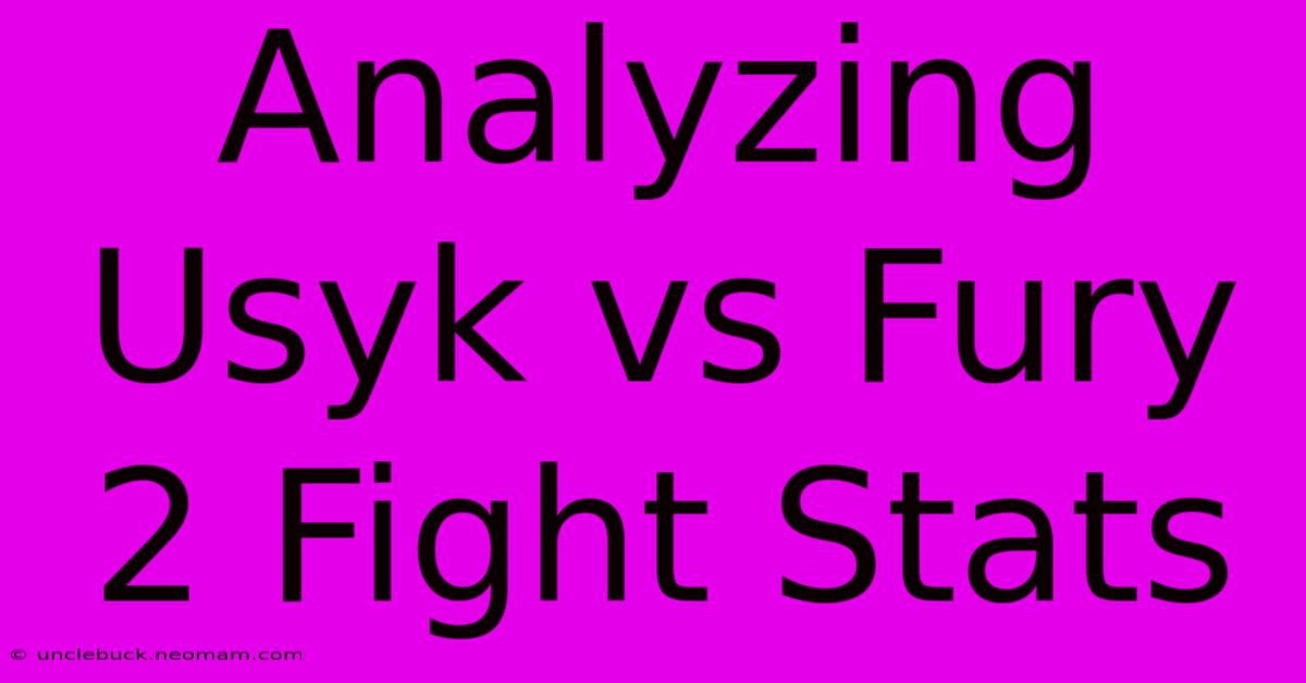 Analyzing Usyk Vs Fury 2 Fight Stats