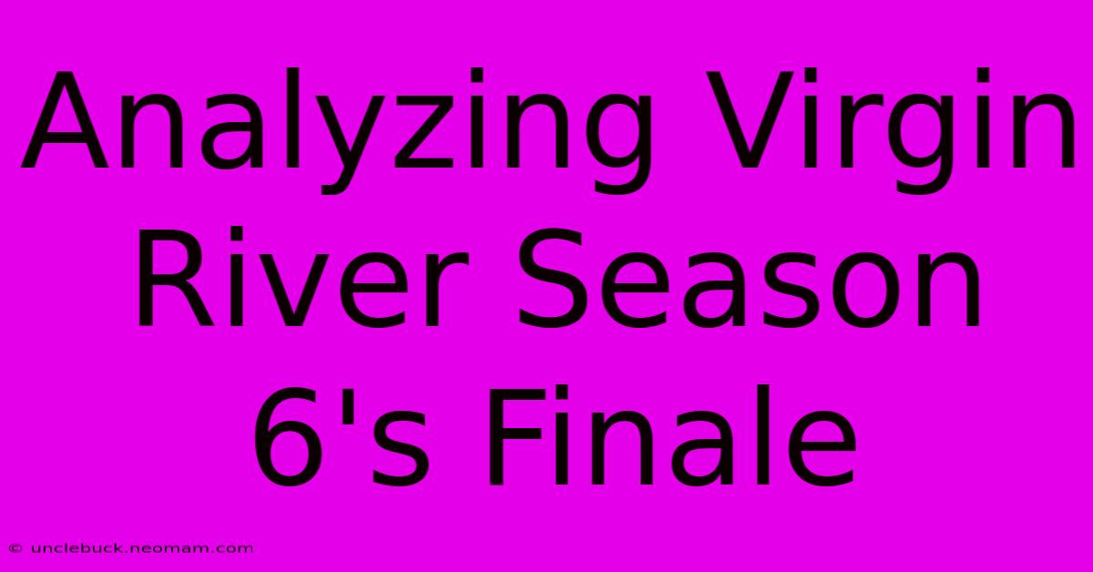 Analyzing Virgin River Season 6's Finale