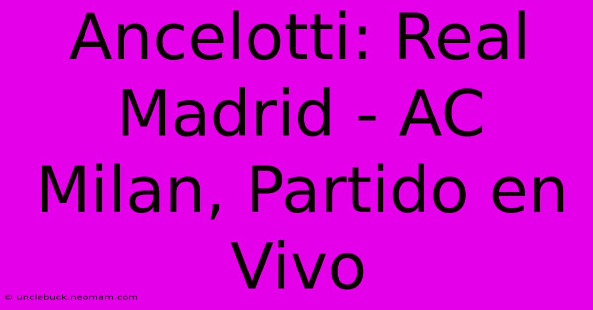 Ancelotti: Real Madrid - AC Milan, Partido En Vivo