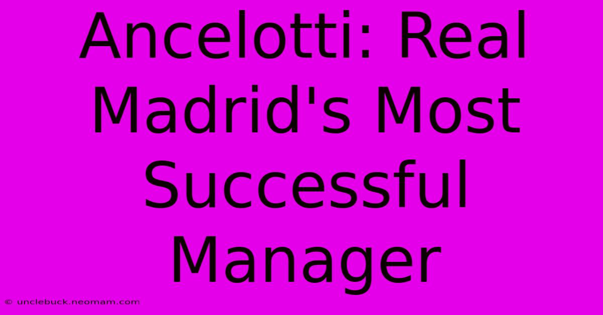 Ancelotti: Real Madrid's Most Successful Manager