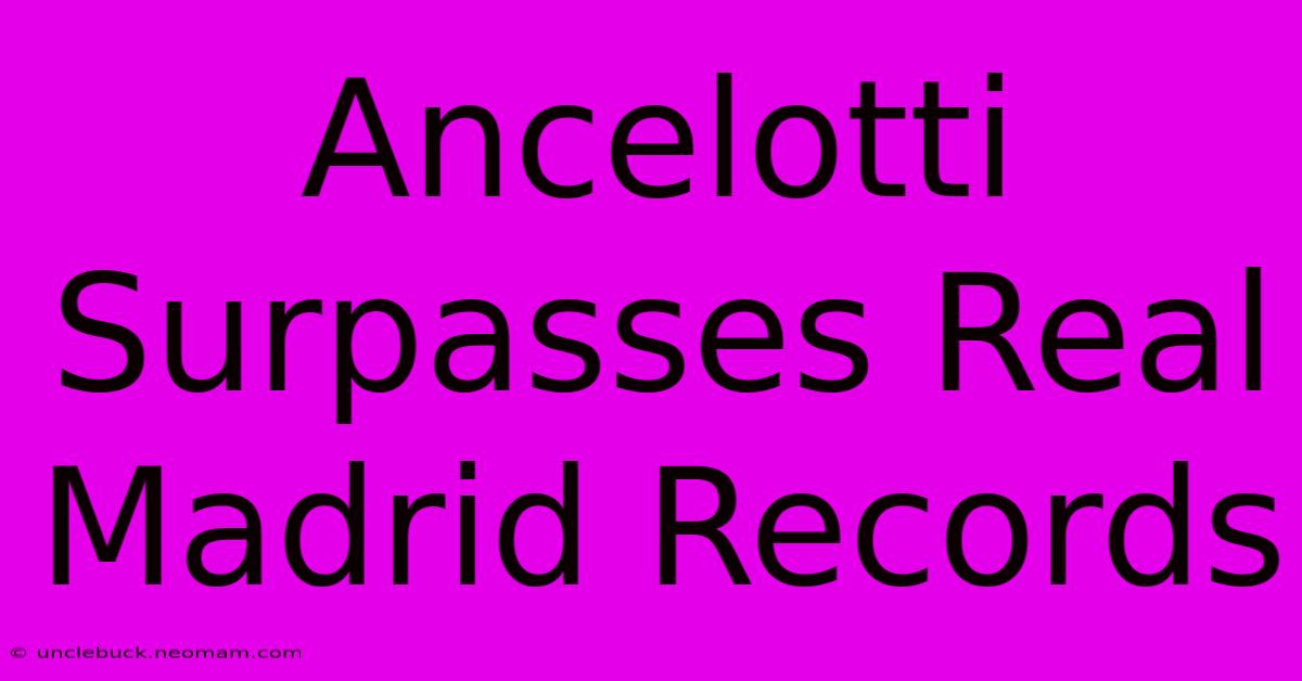 Ancelotti Surpasses Real Madrid Records